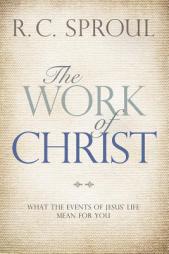 The Work of Christ: What the Events of Jesus' Life Mean for You by R. C. Sproul Paperback Book