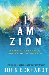 I Am Zion: Unleash the Power of God's Glory in Your Life by John Eckhardt Paperback Book