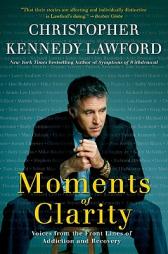Moments of Clarity: Voices from the Front Lines of Addiction and Recovery by Christopher Kennedy Lawford Paperback Book