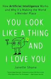 You Look Like a Thing and I Love You: How Artificial Intelligence Works and Why It's Making the World a Weirder Place by Janelle Shane Paperback Book
