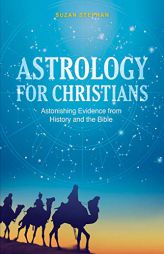 Astrology for Christians: Astonishing Evidence from History and the Bible by Suzan Stephan Paperback Book