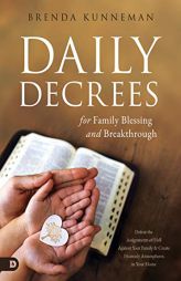 Daily Decrees for Family Blessing and Breakthrough: Defeat the Assignments of Hell Against Your Family and Create Heavenly Atmospheres in Your Home by Brenda Kunneman Paperback Book