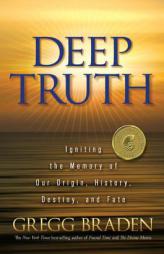 Deep Truth: Igniting the Memory of Our Origin, History, Destiny, and Fate by Gregg Braden Paperback Book