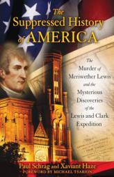 The Suppressed History of America: The Murder of Meriwether Lewis and the Mysterious Discoveries of the Lewis and Clark Expedition by Xaviant Haze Paperback Book