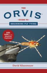 Orvis Guide to Beginning Fly Tying: 101 Tips for the Absolute Beginner by David Klausmeyer Paperback Book