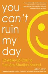 You Can't Ruin My Day: 52 Wake-Up Calls to Turn Any Situation Around by Allen Klein Paperback Book