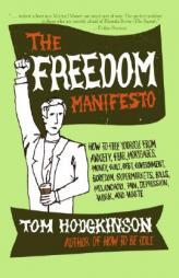 The Freedom Manifesto: How to Free Yourself from Anxiety, Fear, Mortgages, Money, Guilt, Debt, Government, Boredom, Supermarkets, Bills, Melancholy, P by Tom Hodgkinson Paperback Book