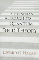 A Pedestrian Approach to Quantum Field Theory by Edward G. Harris Paperback Book