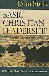 Basic Christian Leadership: Biblical Models of Church, Gospel And Ministry by John R. W. Stott Paperback Book