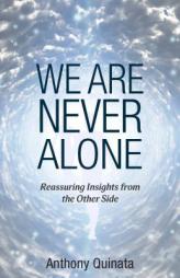 We Are Never Alone: Reassuring Insights from the Other Side by Anthony Quinata Paperback Book