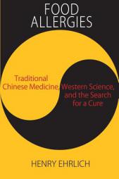 Food Allergies: Traditional Chinese Medicine, Western Science, and the Search for a Cure by Henry Ehrlich Paperback Book