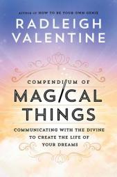Compendium of Magical Things: Communicating with the Divine to Create the Life of Your Dreams by Radleigh Valentine Paperback Book