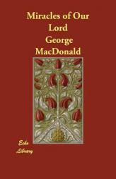 Miracles of Our Lord by George MacDonald Paperback Book