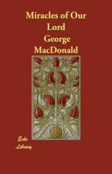 Miracles of Our Lord by George MacDonald Paperback Book