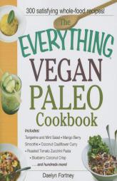 The Everything Vegan Paleo Cookbook: Includes Tangerine and Mint Salad, Mango Berry Smoothie, Coconut Cauliflower Curry, Roasted Tomato Zucchini Pasta by Daelyn Fortney Paperback Book