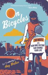 On Bicycles: 50 Ways the New Bike Culture Can Change Your Life by Amy Walker Paperback Book