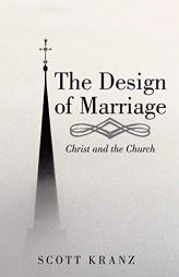 The Design of Marriage: Christ and the Church by Scott Kranz Paperback Book