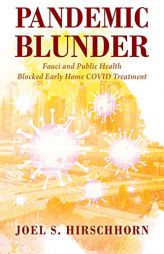 Pandemic Blunder: Fauci and Public Health Blocked Early Home COVID Treatment by Joel S. Hirschhorn Paperback Book