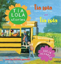 Tia Lola Stories: How Tia Lola Came to (Visit) Stay and How Tia Lola Learned to Teach by Julia Alvarez Paperback Book