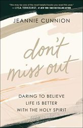 Don't Miss Out: Daring to Believe Life Is Better with the Holy Spirit by Jeannie Cunnion Paperback Book
