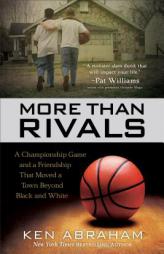 More Than Rivals: A Championship Game and a Friendship That Moved a Town Beyond Black and White by Ken Abraham Paperback Book