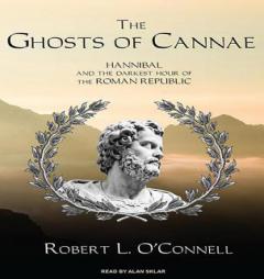 The Ghosts of Cannae: Hannibal and the Darkest Hour of the Roman Republic by Robert L. O'Connell Paperback Book