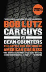 Car Guys vs. Bean Counters: The Battle for the Soul of American Business by Bob Lutz Paperback Book