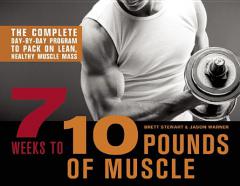 7 Weeks to 10 Pounds of Muscle: The Complete Day-by-Day Program to Pack on Lean, Healthy Muscle Mass by Brett Stewart Paperback Book