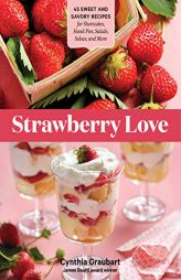 Strawberry Love: 45 Sweet and Savory Recipes for Shortcakes, Hand Pies, Salads, Salsas, and More by Cynthia Graubart Paperback Book