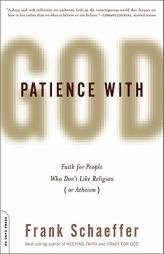 Patience With God: Faith for People Who Don't Like Religion (or Atheism) by Frank Schaeffer Paperback Book
