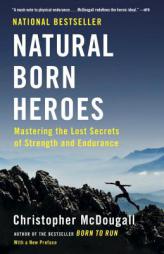 Natural Born Heroes: Mastering the Lost Secrets of Strength and Endurance by Christopher McDougall Paperback Book