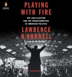 Playing with Fire: The 1968 Election and the Transformation of American Politics by Lawrence O'Donnell Paperback Book
