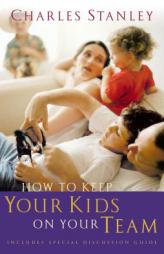 How to Keep Your Kids on Your Team (Stanley, Charles) by Charles F. Stanley Paperback Book