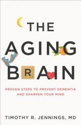 The Aging Brain: Proven Steps to Prevent Dementia and Sharpen Your Mind by Timothy R. Jennings Paperback Book