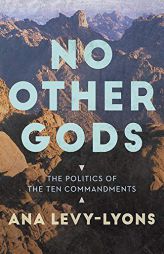 No Other Gods: The Politics of the Ten Commandments by Ana Levy-Lyons Paperback Book
