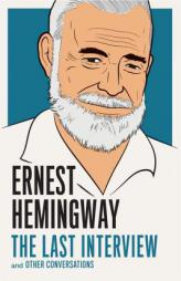Ernest Hemingway: The Last Interview: And Other Conversations by Ernest Hemingway Paperback Book