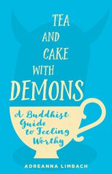 Tea and Cake with Demons: A Buddhist Guide to Feeling Worthy by Adreanna Limbach Paperback Book