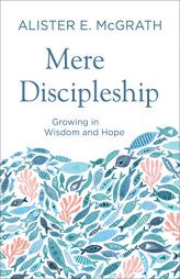 Mere Discipleship: Growing in Wisdom and Hope by Alister E. McGrath Paperback Book