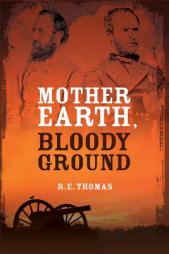 Mother Earth, Bloody Ground: A Novel Of The Civil War And What Might Have Been (Stonewall Goes West Trilogy) (Volume 2) by R. E. Thomas Paperback Book