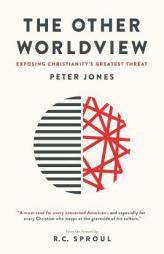 The Other Worldview: Exposing Christianity's Greatest Threat by Peter Jones Paperback Book