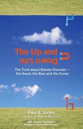 The Up And Down Life: The Truth About Bipolar Disorder--the Good, the Bad, and the Funny (Lynn Sonberg Books) by Paul E. Jones Paperback Book