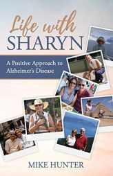 Life with Sharyn: A Positive Approach to Alzheimer's by Michael Hunter Paperback Book
