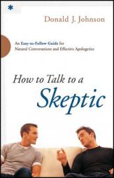 How to Talk to a Skeptic: An Easy-To-Follow Guide for Natural Conversations and Effective Apologetics by Donald J. Johnson Paperback Book