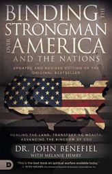 Binding the Strongman Over America: Healing the Land, Transferring Wealth, and Advancing the Kingdom of God by John Benefiel Paperback Book
