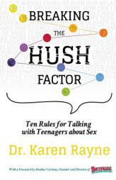 Breaking the Hush Factor: Ten Rules for Talking with Teenagers about Sex by Dr Karen Rayne Paperback Book