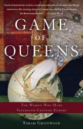 Game of Queens: The Women Who Made Sixteenth-Century Europe by Sarah Gristwood Paperback Book