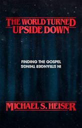 The World Turned Upside Down: Finding the Gospel in Stranger Things by Michael S. Heiser Paperback Book