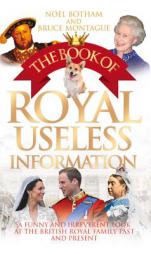 The Book of Royal Useless Information: A Funny and Irreverent Look at the British Royal Family Past and Present by Noel Botham Paperback Book