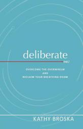 Deliberate: Overcome the Overwhelm and Reclaim Your Breathing Room by Kathy Broska Paperback Book