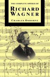 The Complete Operas Of Richard Wagner (The Complete Opera Series) by Charles Osborne Paperback Book